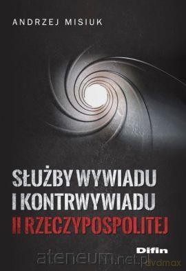 Służby wywiadu i kontrwywiadu II Rzeczypospolitej - Andrzej Misiuk [KSIĄŻKA]