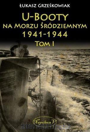 U-Booty na Morzu Śródziemnym 1941-1944 (Tom 1) - Łukasz Grześkowiak [KSIĄŻKA]