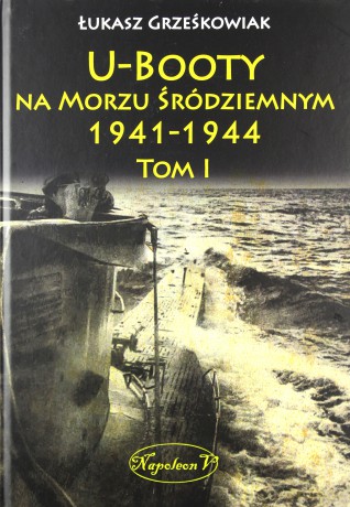 U-Booty na Morzu Śródziemnym 1941-1944 (Tom 1) - Łukasz Grześkowiak [KSIĄŻKA]