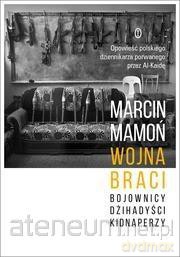 Wojna braci.Bojownicy, dżihadyści, kidnaperzy - Marcin Mamoń [KSIĄŻKA]
