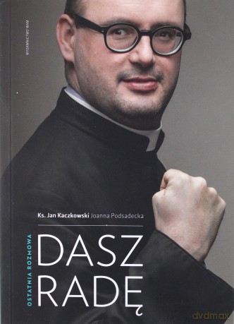 Dasz radę - ks. Jan Kaczkowski, Joanna Podsadecka [KSIĄŻKA]