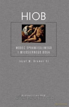 Hiob. Wobec sprawiedliwego i miłosiernego Boga - Józef W. Bremer SJ [KSIĄŻKA]