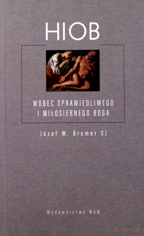 Hiob. Wobec sprawiedliwego i miłosiernego Boga - Józef W. Bremer SJ [KSIĄŻKA]