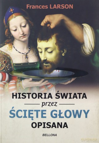 Historia świata przez ścięte głowy opisana - Frances Larson [KSIĄŻKA]
