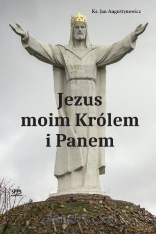 Jezus moim Królem i Panem - ks.Jan Augustynowicz [KSIĄŻKA]