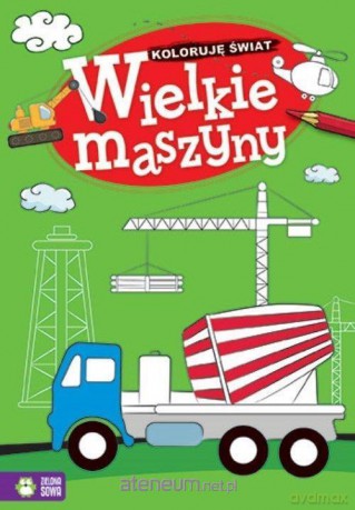 Koloruję świat. Wielkie maszyny [KSIĄŻKA]