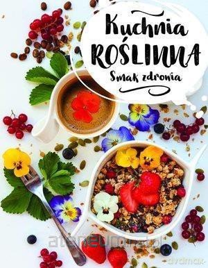Kuchnia roślinna. Smak zdrowia [KSIĄŻKA]