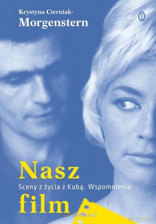 Nasz film. Sceny z życia z Kubą. Wspomnienia - Krystyna Ciemniak-Morgenstern [KSIĄŻKA]