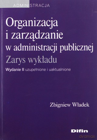 Organizacja i zarządzanie w administracji publicznej - Zbigniew Władek [KSIĄŻKA]