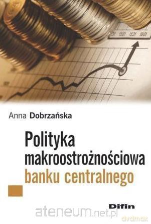 Polityka makroostrożnościowa banku centralnego - Anna Dobrzańska [KSIĄŻKA]