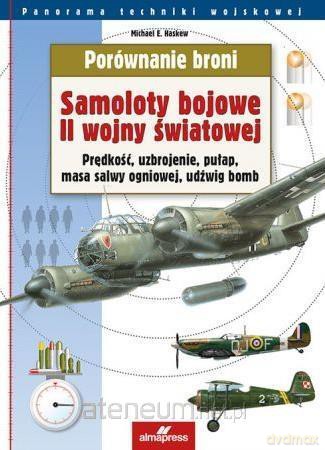 Porównanie broni. Samoloty bojowe II Wojny Światowej - Michael E. Haskew [KSIĄŻKA]