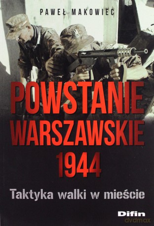 Powstanie Warszawskie 1944. Taktyka walki w mieści - Paweł Makowiec [KSIĄŻKA]