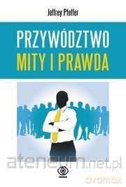 Przywództwo. Mity i prawda - Jeffrey Pfeffer [KSIĄŻKA]