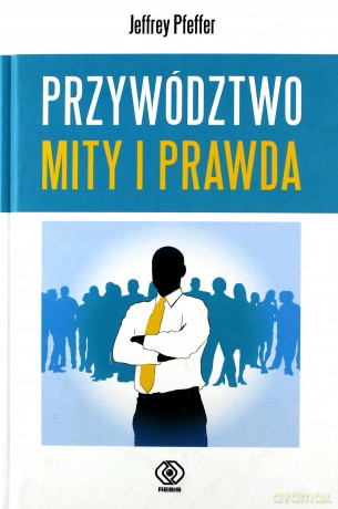 Przywództwo. Mity i prawda - Jeffrey Pfeffer [KSIĄŻKA]