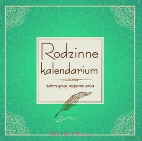 Rodzinne kalendarium. Zatrzymaj wspomnienia [KSIĄŻKA]