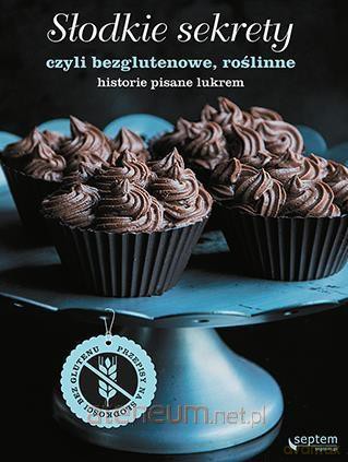 Słodkie sekrety, czyli bezglutenowe, roślinne - Weronika Madejska [KSIĄŻKA]