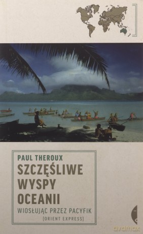 Szczęśliwe wyspy Oceanii. Wiosłując przez Pacyfik - Paul Theroux [KSIĄŻKA]