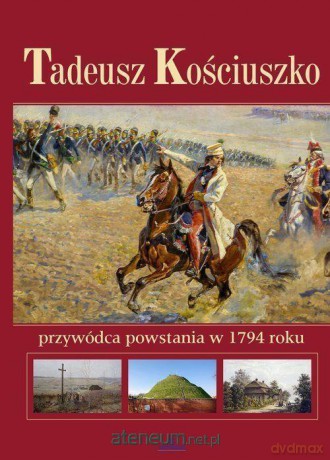 Tadeusz Kościuszko. Przywódca powstania w 1794 r. - Anna Paterek [KSIĄŻKA]