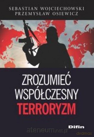 Zrozumieć współczesny terroryzm - Sebastian Wojciechowski, Przemysław Osiewicz [KSIĄŻKA]