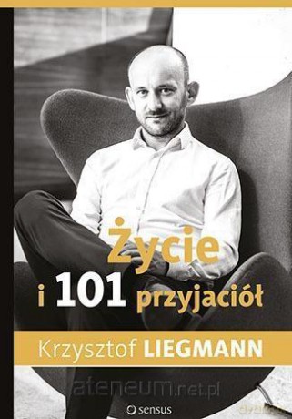 Życie i 101 przyjaciół - Krzysztof Liegmann [KSIĄŻKA]