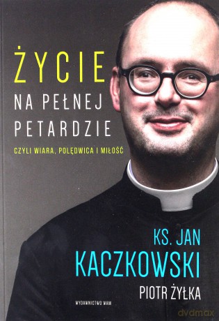 Życie na pełnej petardzie - ks. Jan Kaczkowski, Piotr Żyłka [KSIĄŻKA]