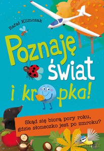 Poznaję świat i kropka! Skąd się biorą pory roku, gdzie słoneczko jest po zmroku? - Rafał Klimczak [KSIĄŻKA]