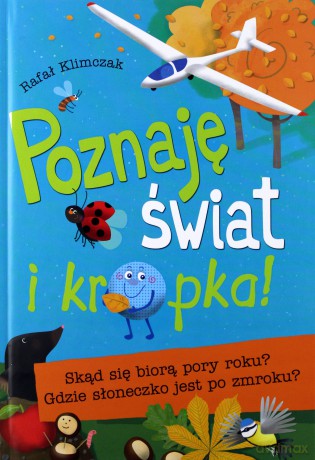 Poznaję świat i kropka! Skąd się biorą pory roku, gdzie słoneczko jest po zmroku? - Rafał Klimczak [KSIĄŻKA]