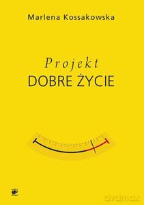 Projekt Dobre Życie - Marlena Kossakowska [KSIĄŻKA]