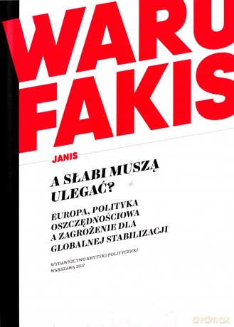 A słabi muszą ulegać. Europa. Polityka oszczędnościowa a zagrożenie dla globalnej stabilizacji - Janis Warufakis [KSIĄŻKA]