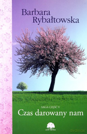 Czas darowany nam. Saga część 5 - Barbara Rybałtowska [KSIĄŻKA]