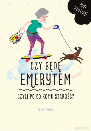 Czy muszę być emerytem czyli po co komu starość. Duże dzieciaki (Tom 2) - Romek Pawlak [KSIĄŻKA]