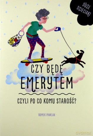Czy muszę być emerytem czyli po co komu starość. Duże dzieciaki (Tom 2) - Romek Pawlak [KSIĄŻKA]
