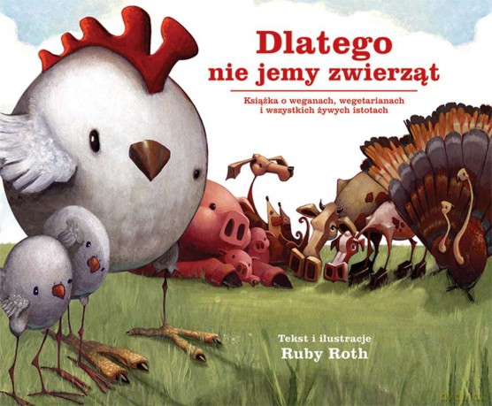 Dlatego nie jemy zwierząt. Książka o weganach, wegetarianach i wszystkich żywych istotach - Ruby Roth [KSIĄŻKA]