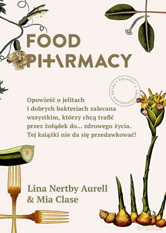 Food pharmacy. Opowieść o jelitach i dobrych bakteriach zalecana wszystkim którzy chcą trafić przez żołądek do zdrowego życia. Tej książki nie da się przedawkować - Lina Nertby Aurell [KSIĄŻKA]