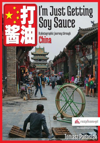 Im just getting soy sauce. A photographic journey through China - Tomasz Panasiak [KSIĄŻKA]