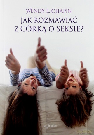 Jak rozmawiać z córką o seksie - Wendy E.Chapin [KSIĄŻKA]