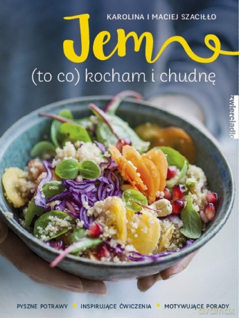 Jem to co kocham i chudnę - Karolina Szaciłło [KSIĄŻKA]