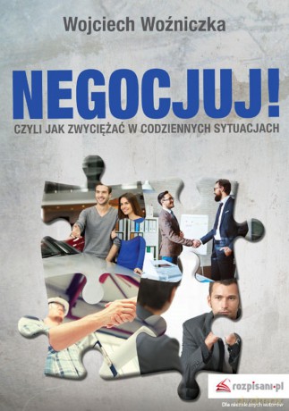Negocjuj czyli jak zwyciężać w codziennych sytuacjach - Wojciech Woźniczka [KSIĄŻKA]