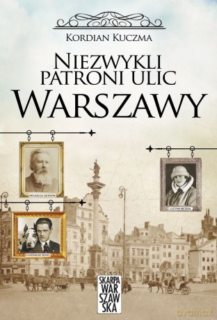 Niezwykli patroni ulic Warszawy - Kordian Kuczma [KSIĄŻKA]