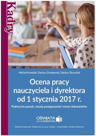 Ocena pracy nauczyciela i dyrektora od 1 stycznia 2017 r. - Michał Kowalski [KSIĄŻKA]