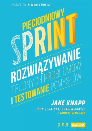 Pięciodniowy sprint. Rozwiązywanie trudnych problemów i testowanie pomysłów - Jake Knapp [KSIĄŻKA]