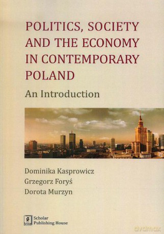 Politics society and the economy in contemporary Poland. An introduction [KSIĄŻKA]