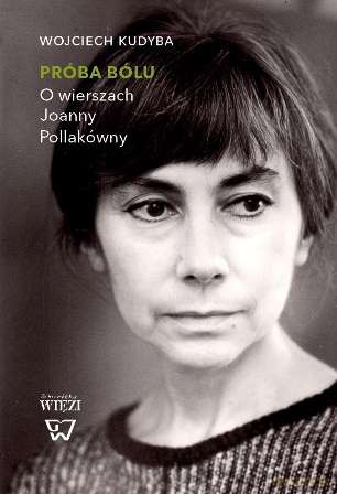 Próba bólu. O wierszach Joanny Pollakówny - Wojciech Kudyba [KSIĄŻKA]