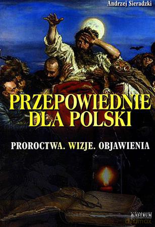 Przepowiednia dla Polski. Proroctwa, wizje, objawienia - Andrzej Sieradzki [KSIĄŻKA]