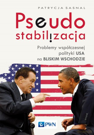 Pseudostabilizacja. Problemy współczesnej polityki USA na bliskim wschodzie - Patrycja Sasnal [KSIĄŻKA]