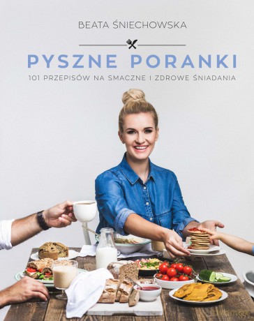 Pyszne poranki. 101 pomysłów na smaczne i zdrowe śniadania - Beata Śniechowska [KSIĄŻKA]