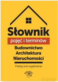 Słownik pojęć i terminów. Budownictwo, architektura nieruchomości. Praktyczne wyjaśnienia - Paweł Puch [KSIĄŻKA]