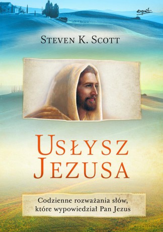 Usłysz Jezusa. Codzienne rozważania słów, które wypowiedział Pan Jezus - Steven K. Scott [KSIĄŻKA]