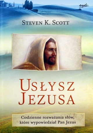 Usłysz Jezusa. Codzienne rozważania słów, które wypowiedział Pan Jezus - Steven K. Scott [KSIĄŻKA]