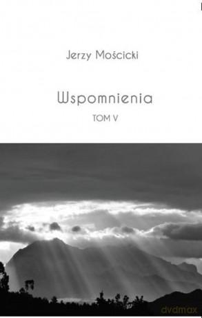 Wspomniena (Tom 5) - Jerzy Mościcki [KSIĄŻKA]